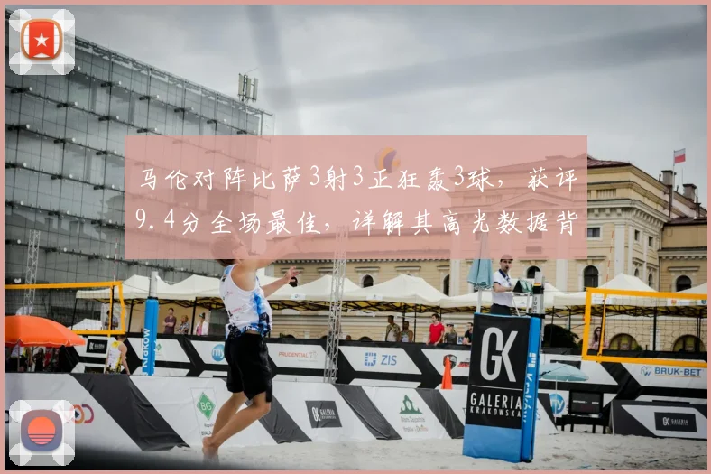 马伦对阵比萨3射3正狂轰3球，获评9.4分全场最佳，详解其高光数据背后的含金量