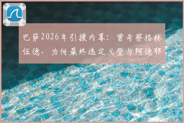 巴萨2026年引援内幕:曾考察格林伍德,为何最终选定戈登与阿德耶米?