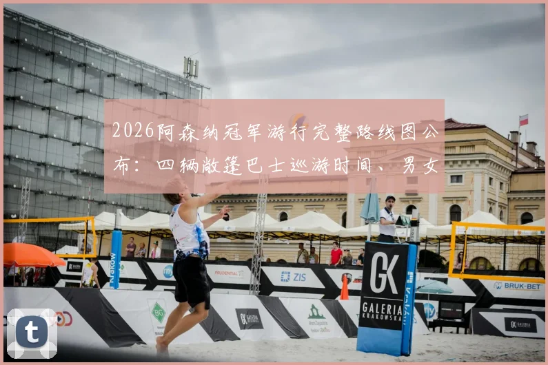 2026阿森纳冠军游行完整路线图公布：四辆敞篷巴士巡游时间、男女队共同庆祝地点及最佳观看攻略